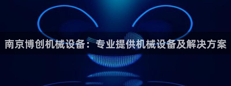 金年会体育网站：南京博创机械设备：专业提供机械设备及解决方案